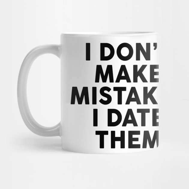I Don't Make Mistakes I Date Them by TheArtism